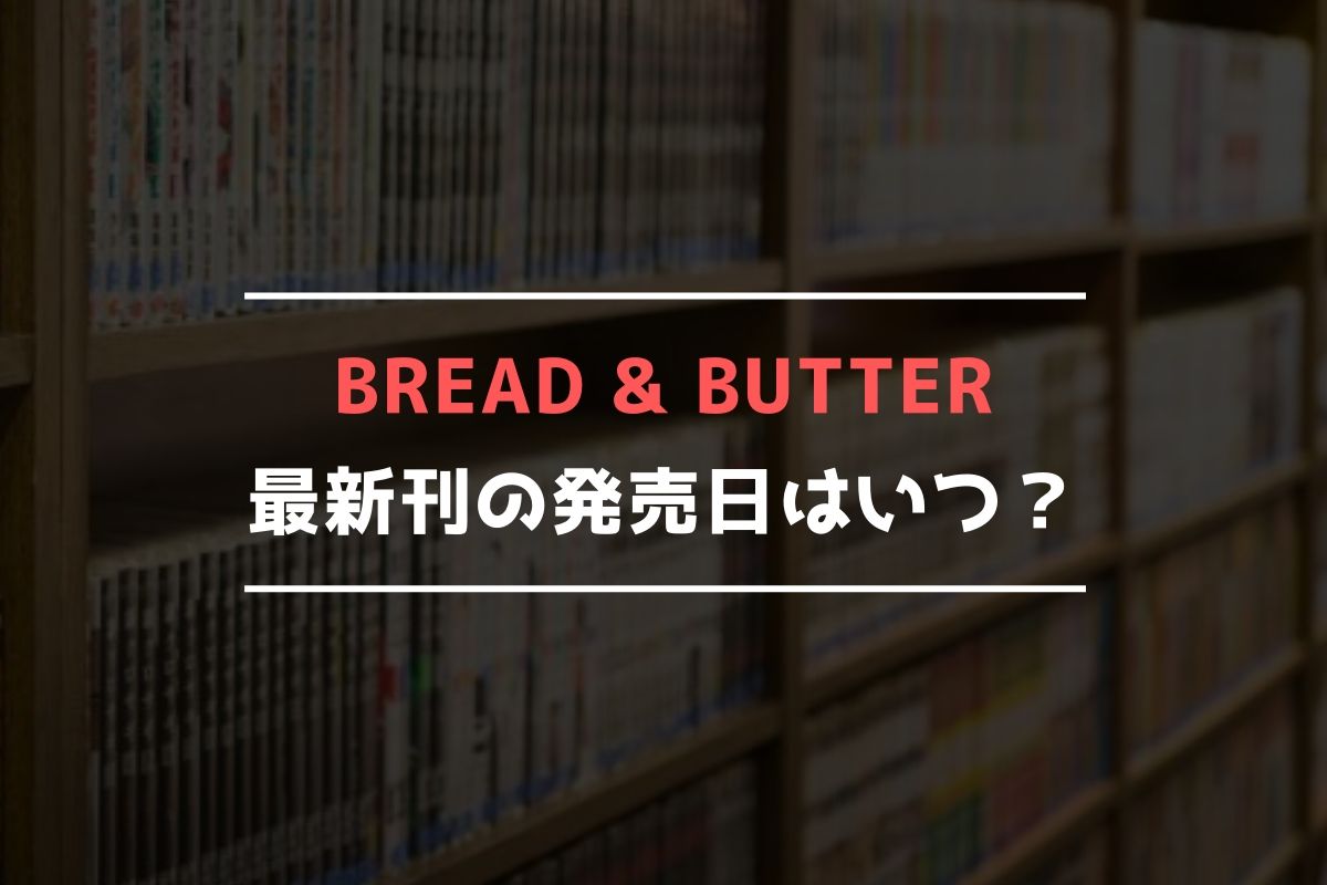 Bread & Butter 最新刊 発売日