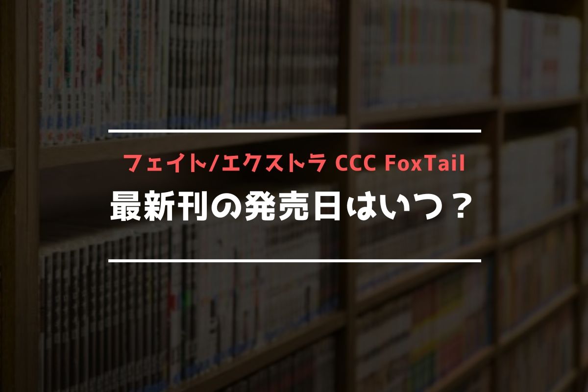 フェイト/エクストラ CCC FoxTail 最新刊 発売日