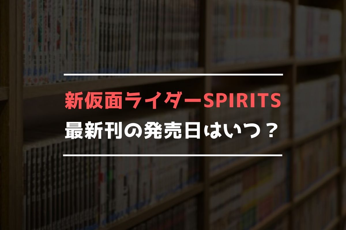 新 仮面ライダーSPIRITS 最新刊 発売日