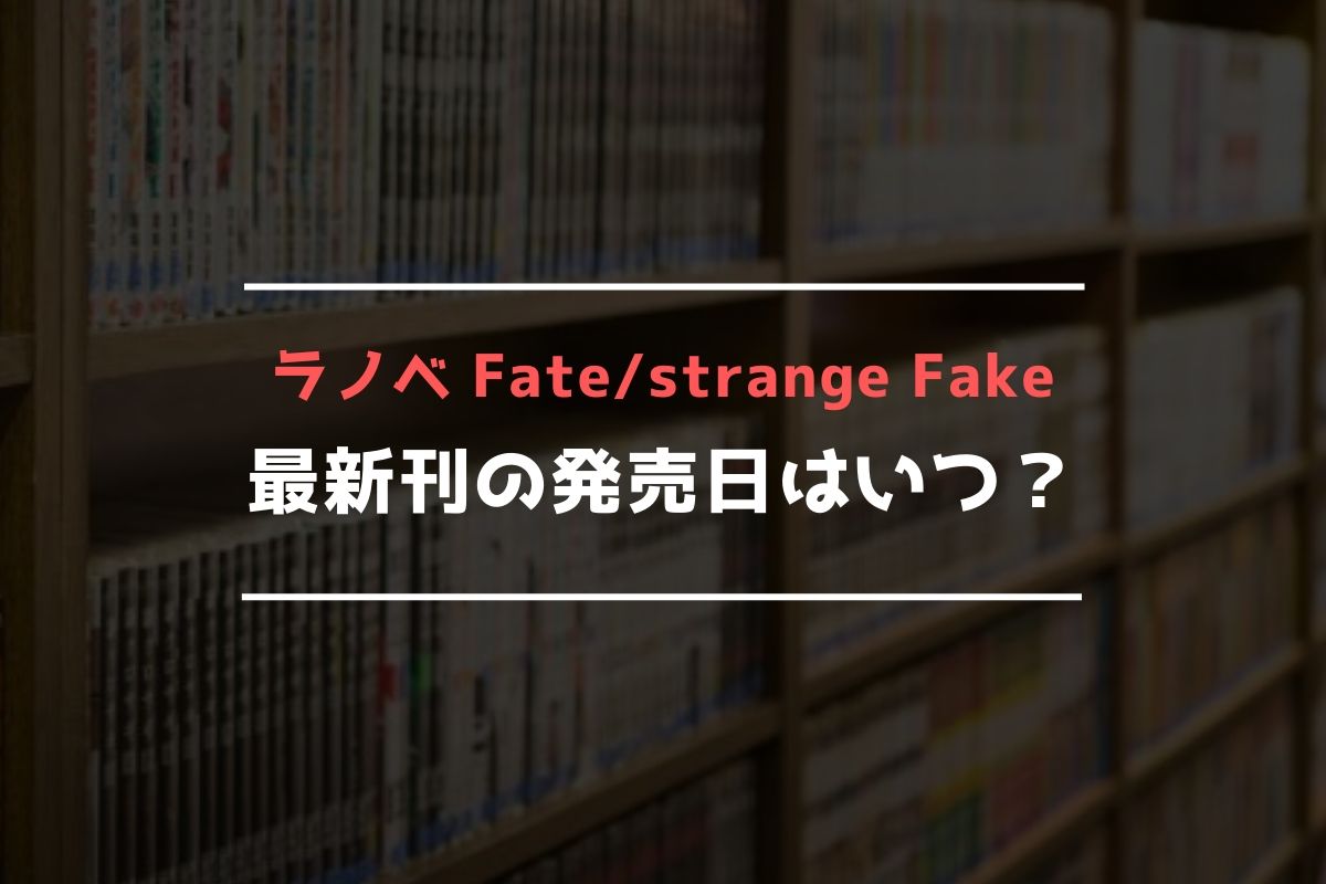 ラノベ Fate/strange Fake 最新刊 発売日