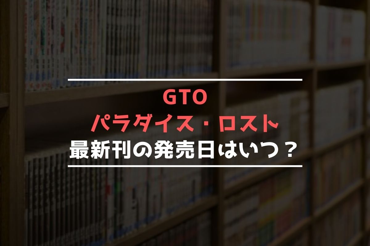 GTO パラダイス・ロスト 最新刊 発売日