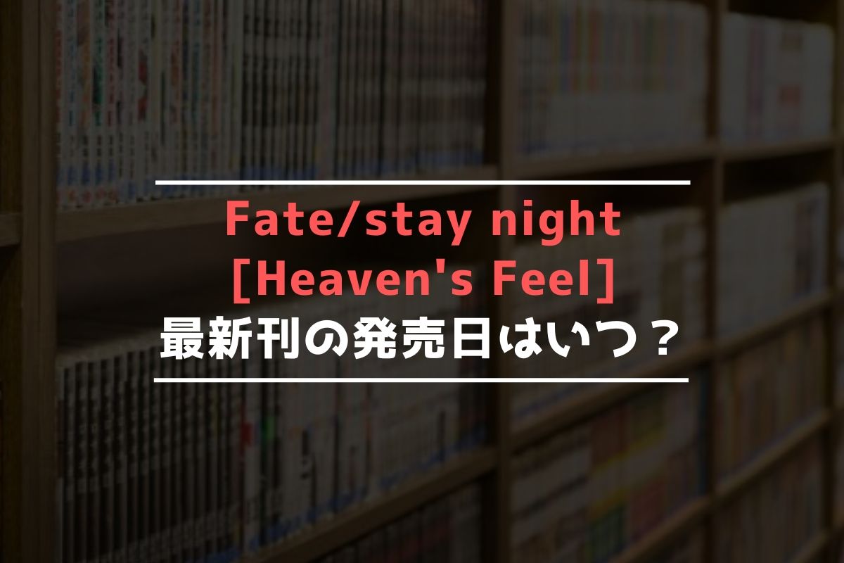 Fate/stay night [Heaven's Feel] 最新刊 発売日