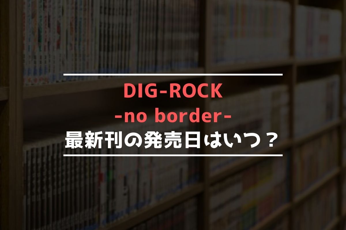 DIG-ROCK -no border- 最新刊 発売日