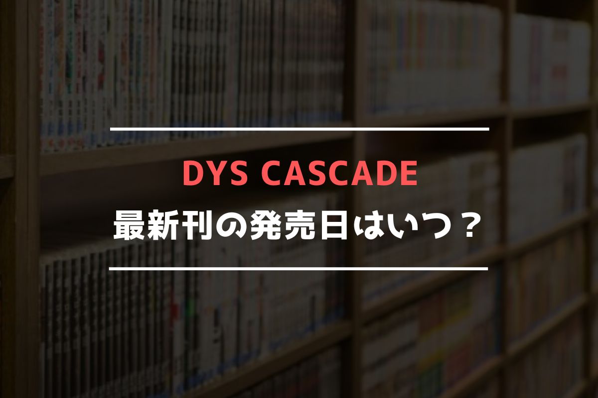 DYS CASCADE 最新刊 発売日