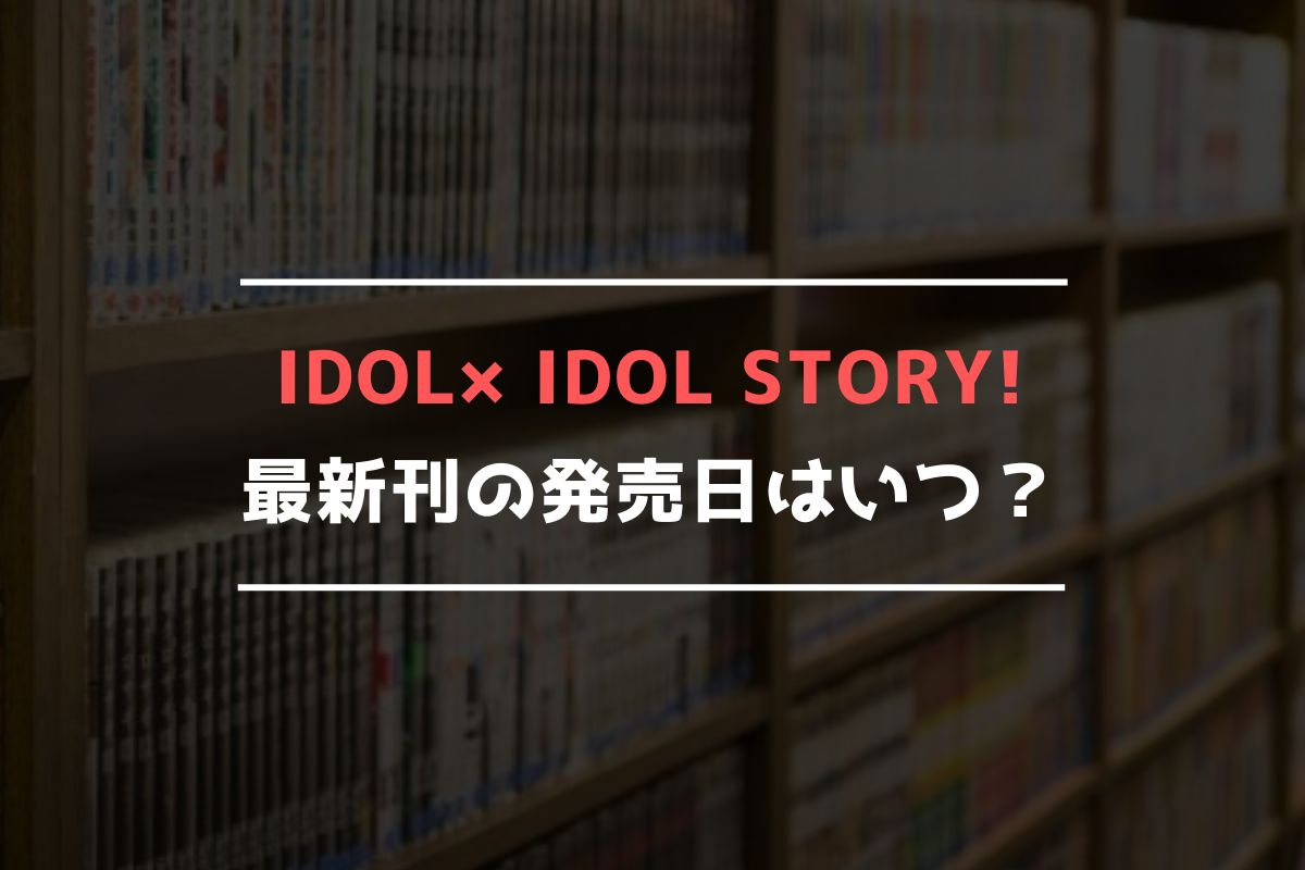 IDOL×IDOL STORY! 最新刊 発売日