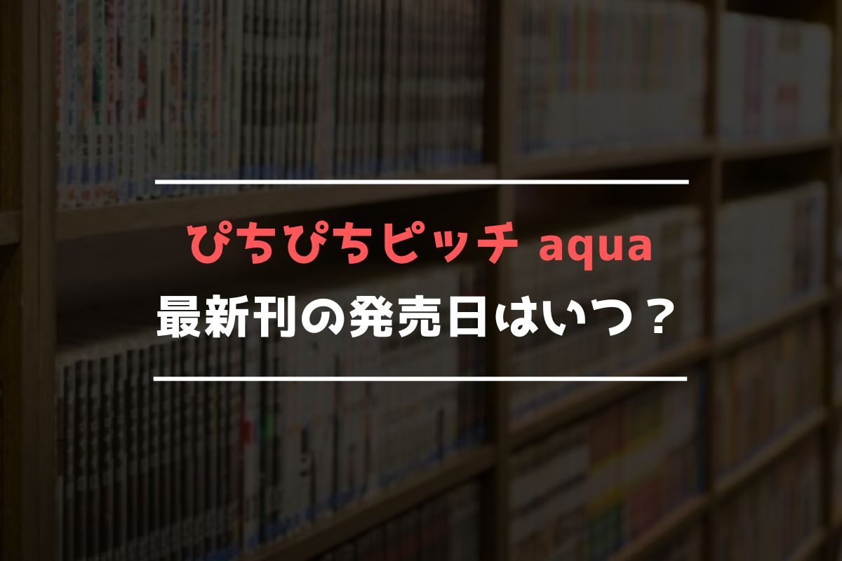 ぴちぴちピッチ aqua 最新刊 発売日