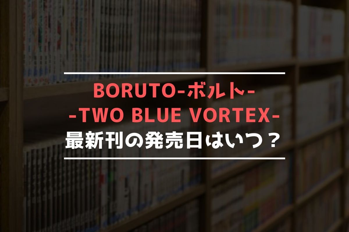 BORUTO-ボルト- -TWO BLUE VORTEX- 最新刊 発売日