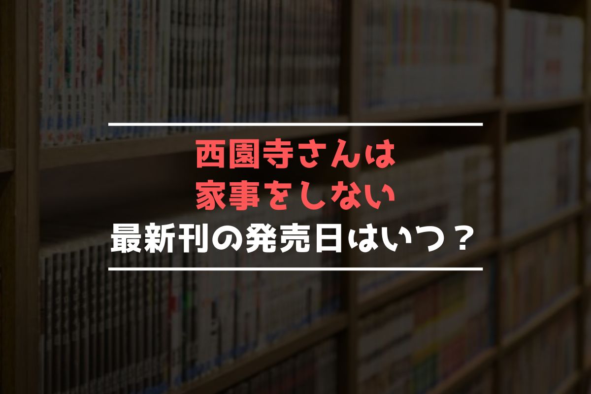 西園寺さんは家事をしない 最新刊 発売日