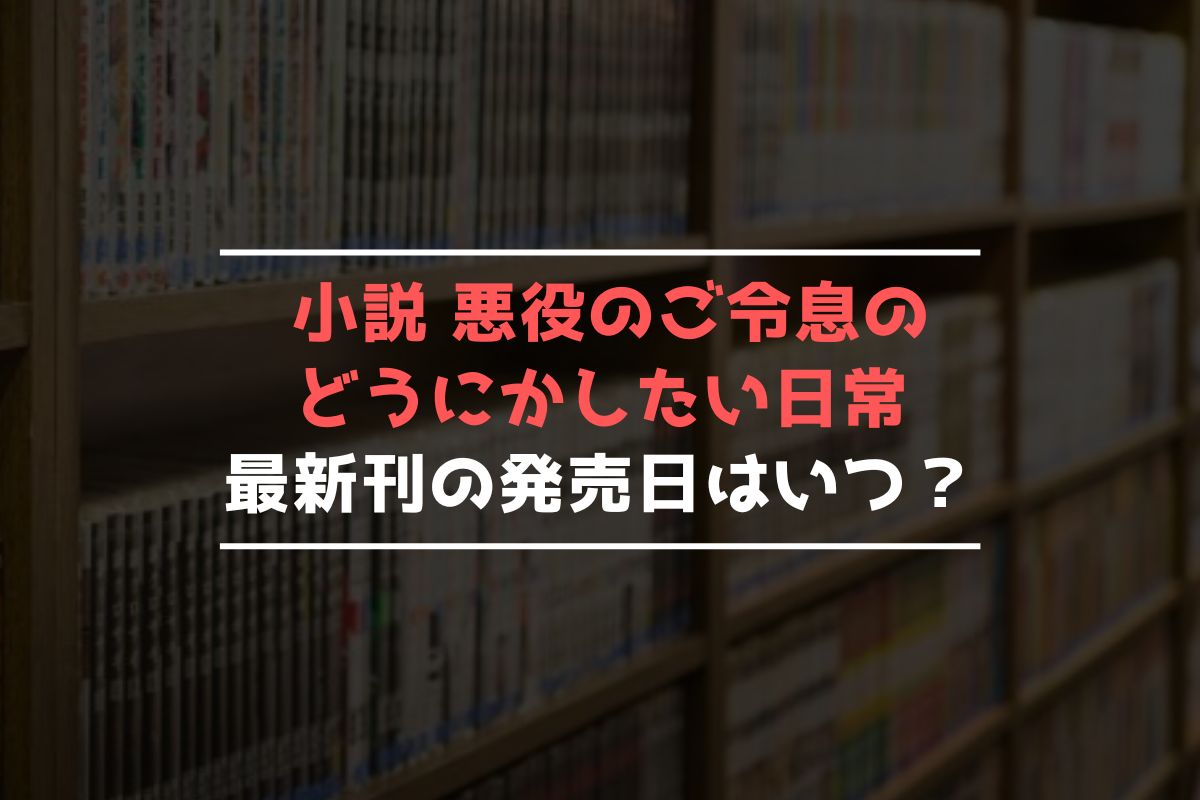 小説 悪役のご令息のどうにかしたい日常 最新刊 発売日