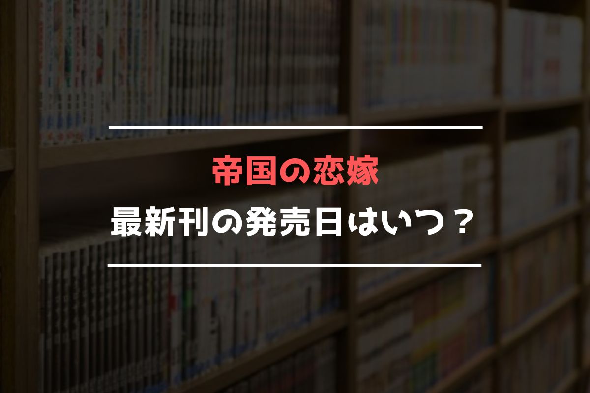 帝国の恋嫁 最新刊 発売日