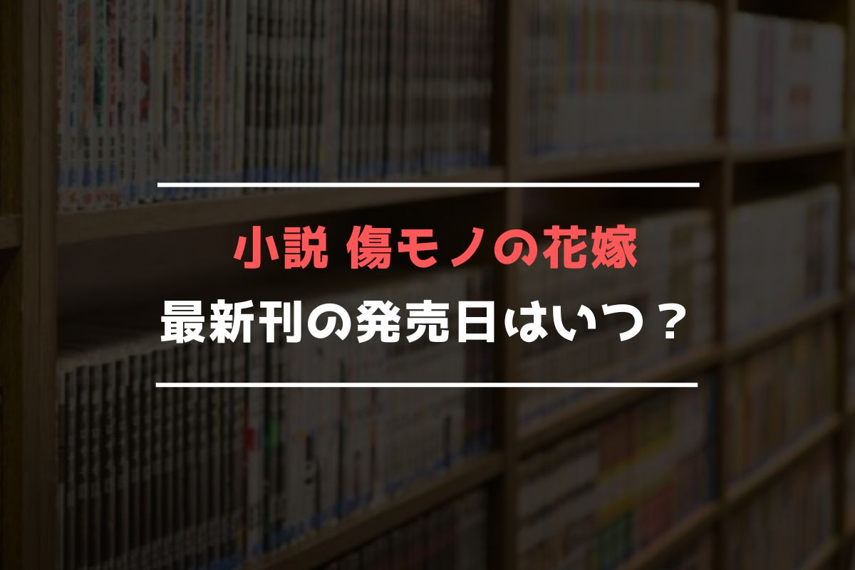 小説 傷モノの花嫁 最新刊 発売日