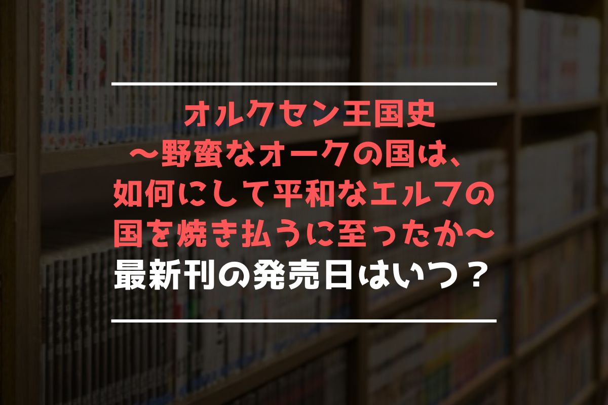 オルクセン王国史 ～野蛮なオークの国は、如何にして平和なエルフの国を焼き払うに至ったか～ 最新刊 発売日