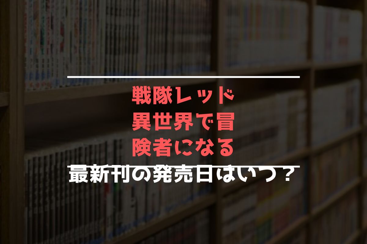 戦隊レッド 異世界で冒険者になる 最新刊 発売日