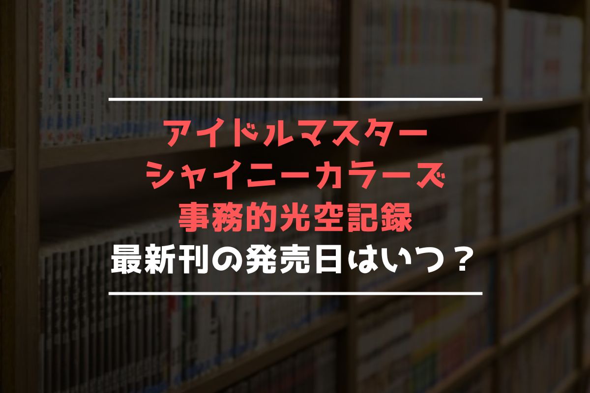 アイドルマスター シャイニーカラーズ 事務的光空記録 最新刊 発売日