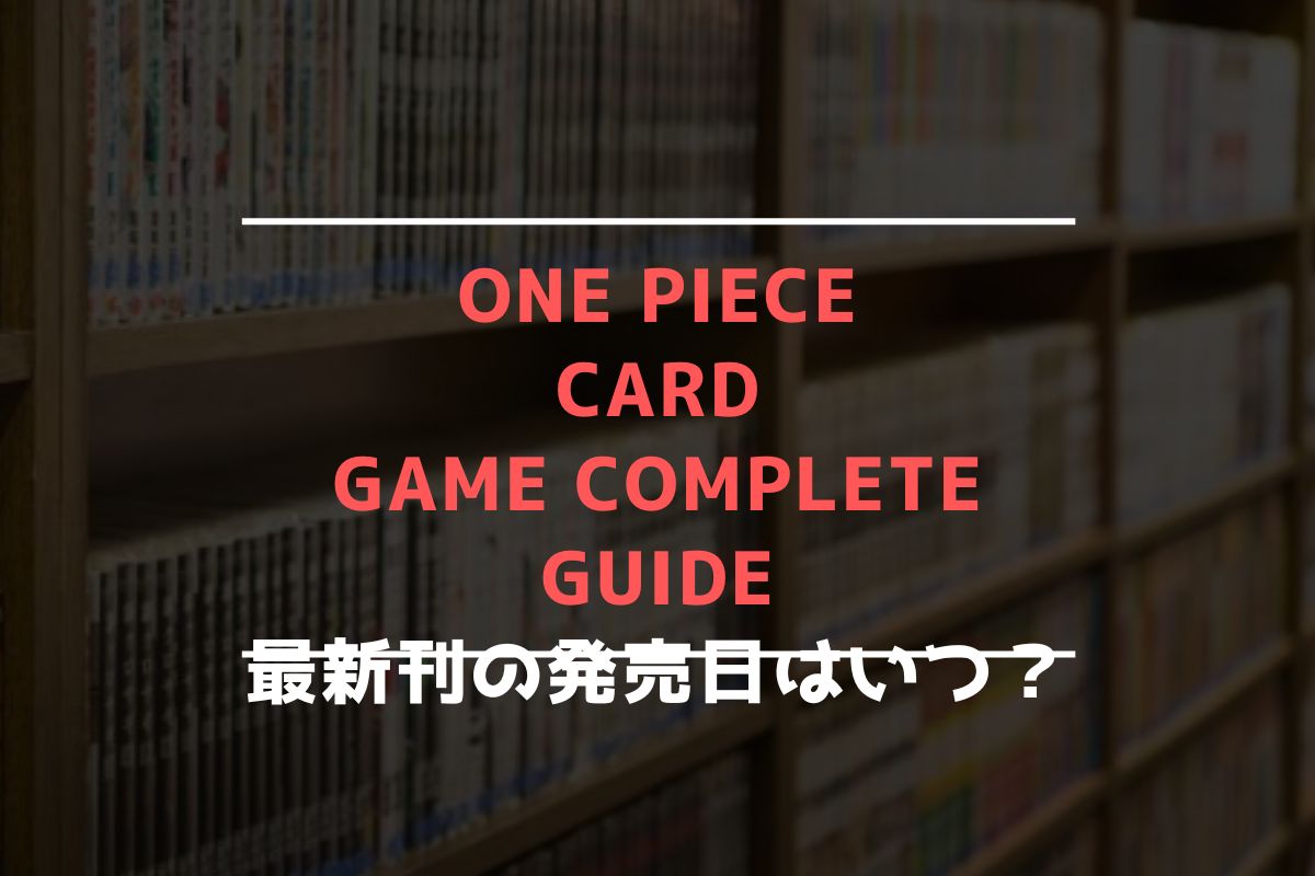 ONE PIECE CARD GAME COMPLETE GUIDE 最新刊 発売日