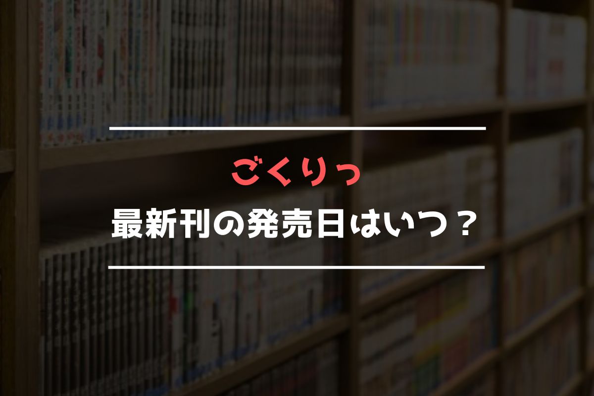 ごくりっ 最新刊 発売日