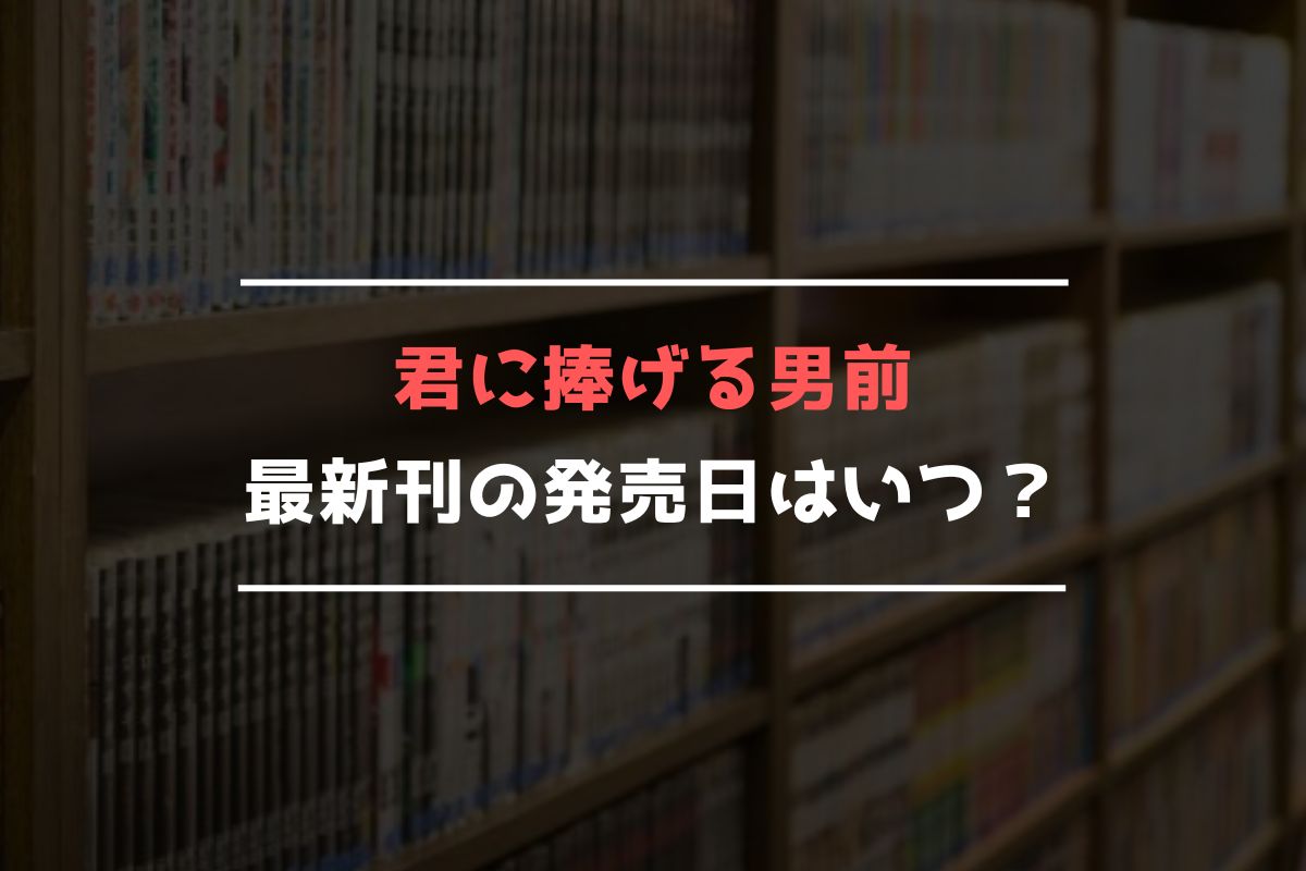 君に捧げる男前 最新刊 発売日