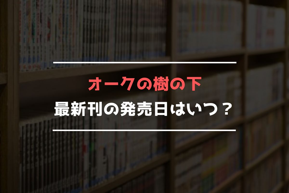 オークの樹の下 最新刊 発売日