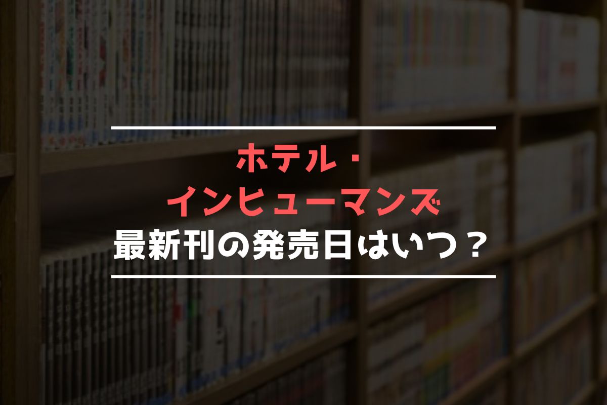 ホテル・インヒューマンズ 最新刊 発売日