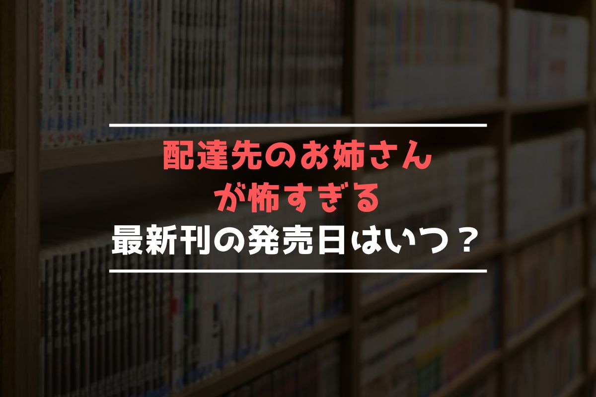 配達先のお姉さんが怖すぎる 最新刊 発売日