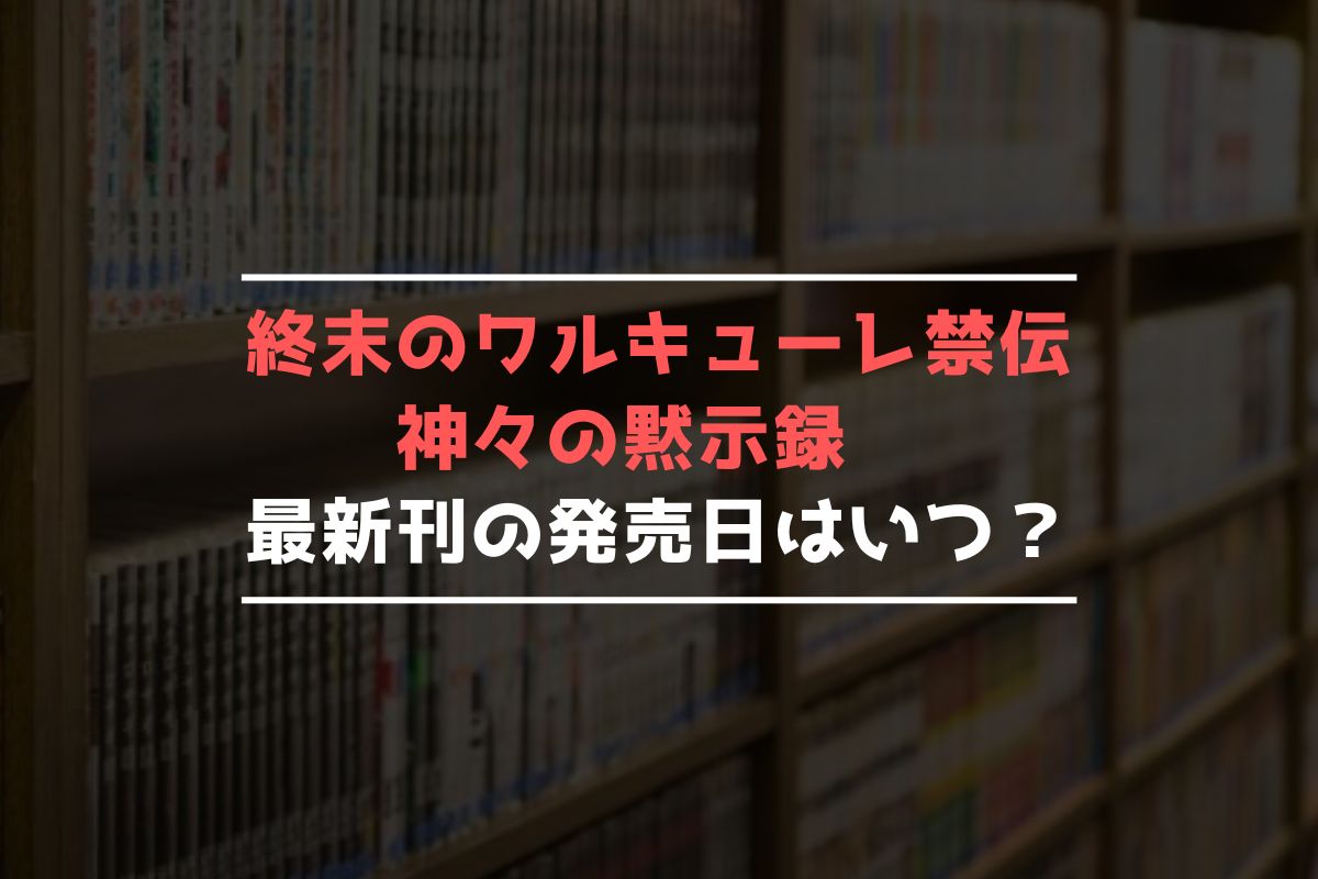 終末のワルキューレ禁伝 神々の黙示録 最新刊 発売日