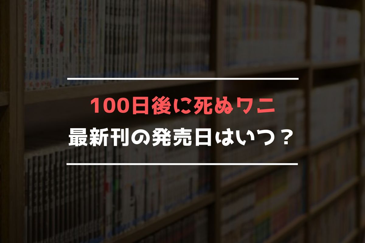 100日後に死ぬワニ 最新刊 発売日