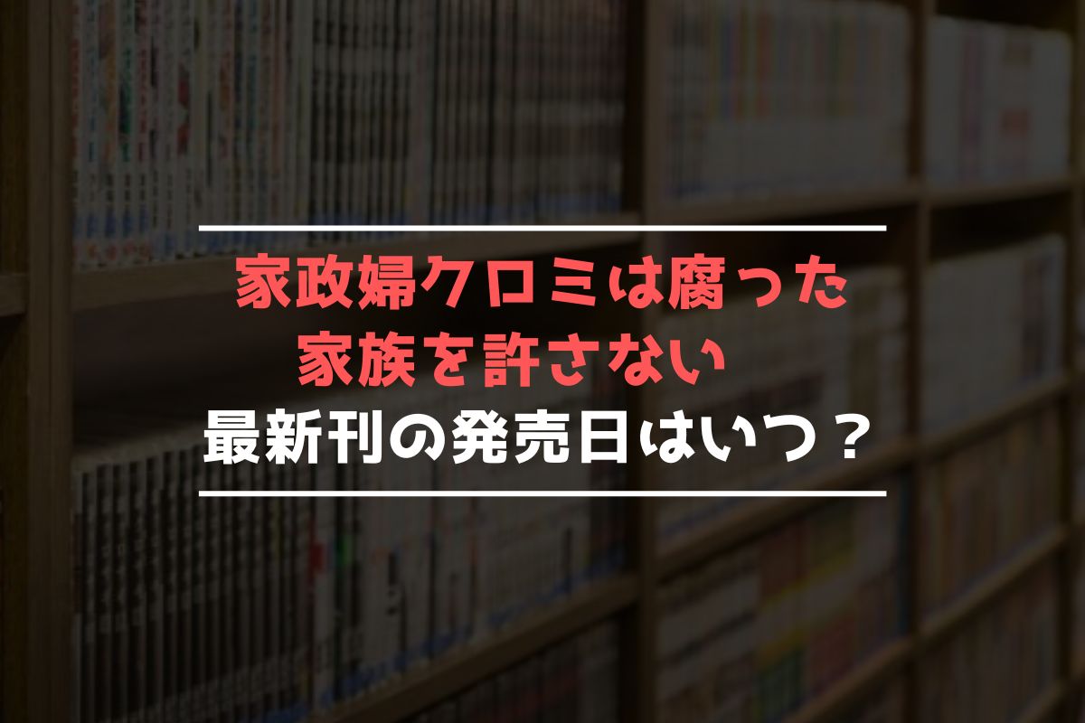 家政婦クロミは腐った家族を許さない 最新刊 発売日