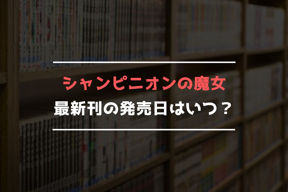 シャンピニオンの魔女 最新刊 発売日