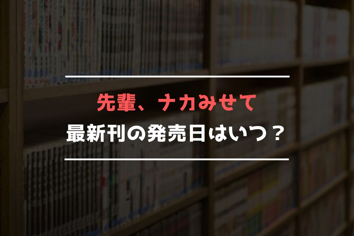 先輩、ナカみせて 最新刊 発売日