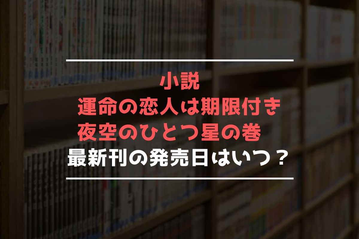 小説 運命の恋人は期限付き 最新刊 発売日