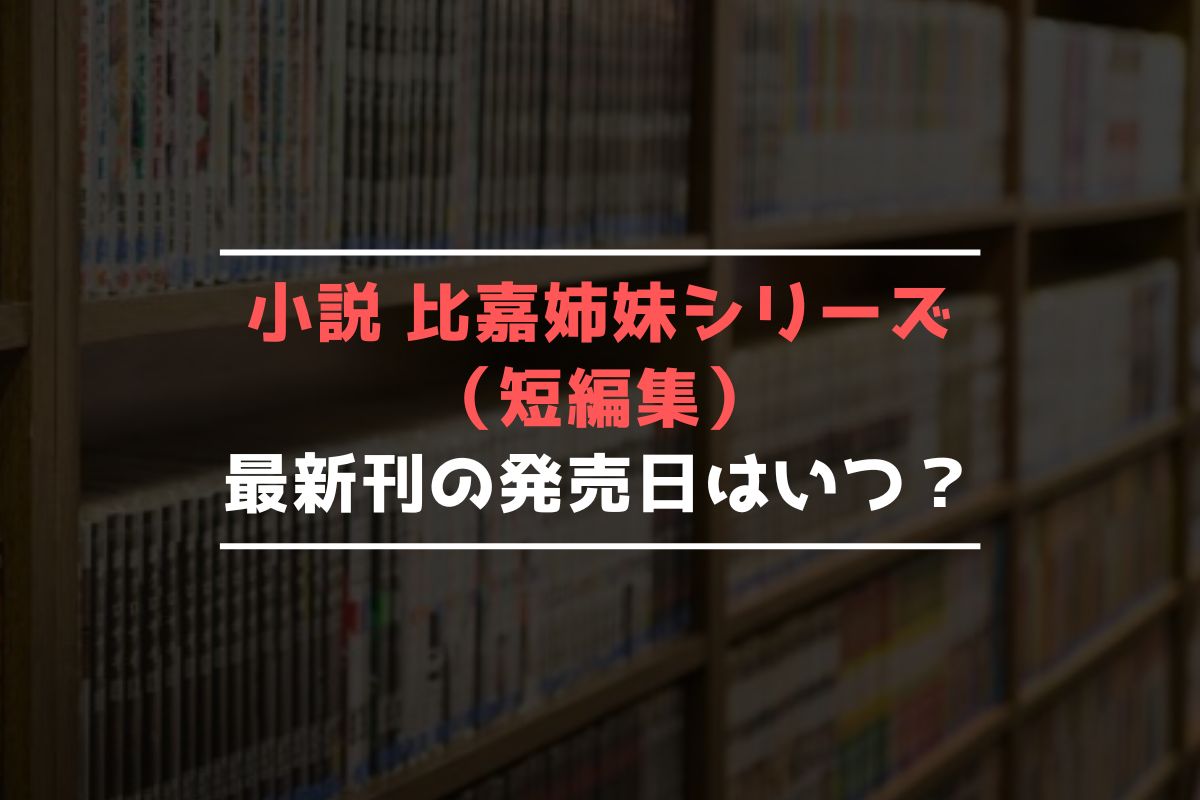 小説 比嘉姉妹シリーズ（短編集） 最新刊 発売日