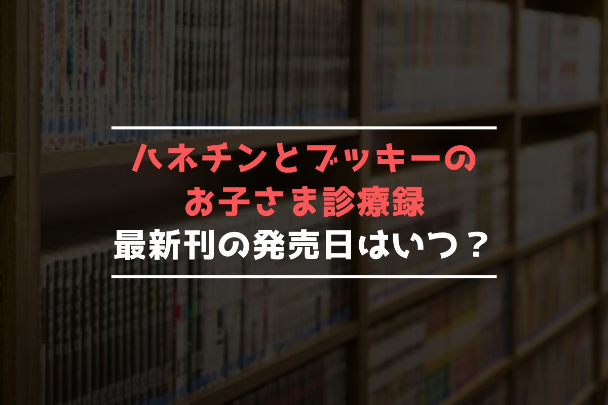 ハネチンとブッキーのお子さま診療録 最新刊 発売日