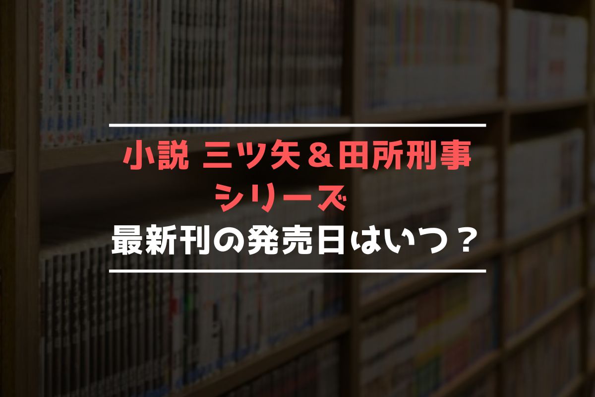 小説 三ツ矢＆田所刑事シリーズ 最新刊 発売日