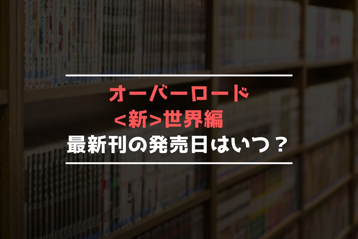 オーバーロード 新世界編 最新刊 発売日