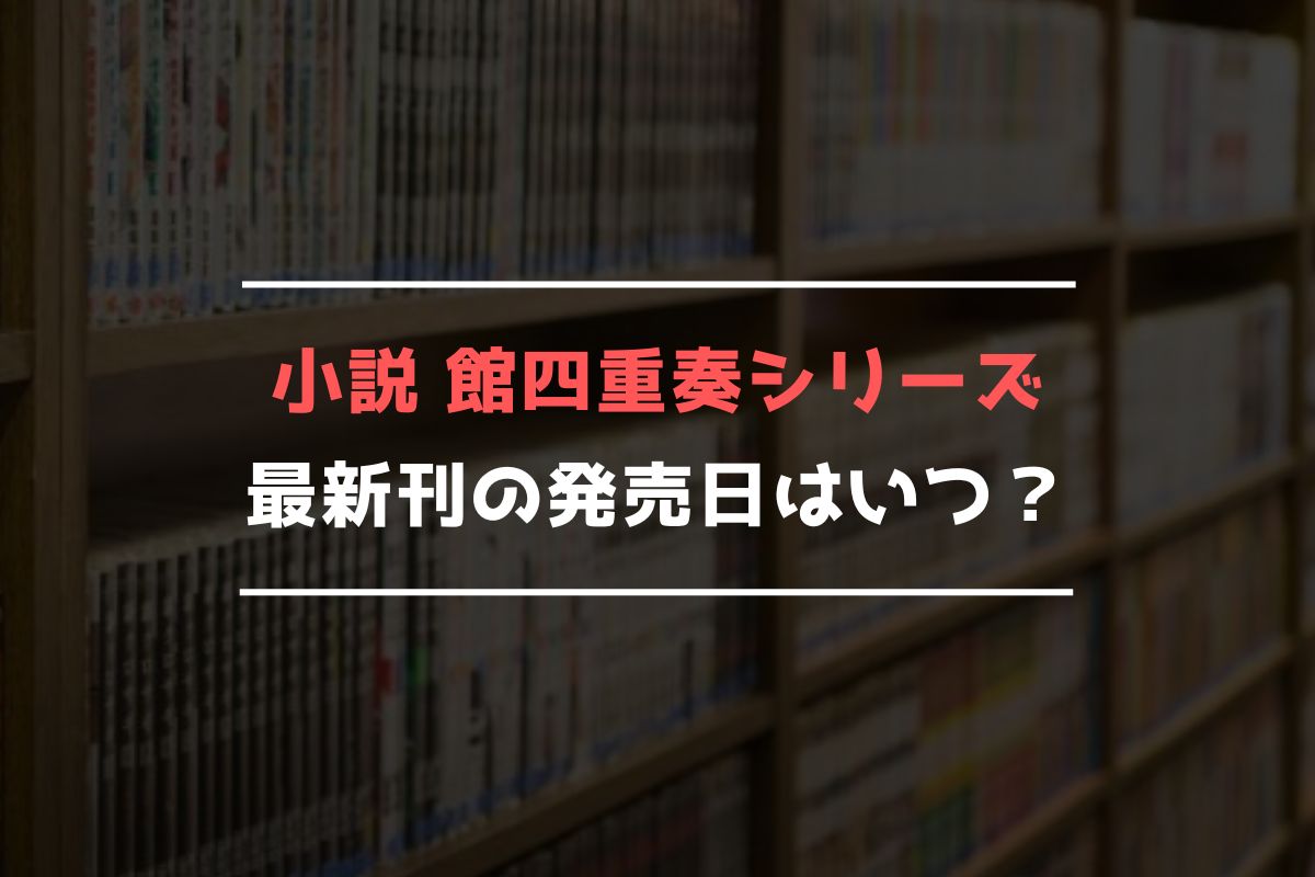 小説 館四重奏シリーズ 最新刊 発売日