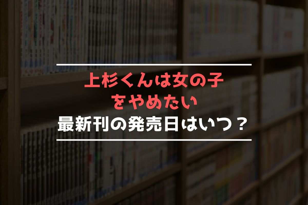 上杉くんは女の子をやめたい 最新刊 発売日