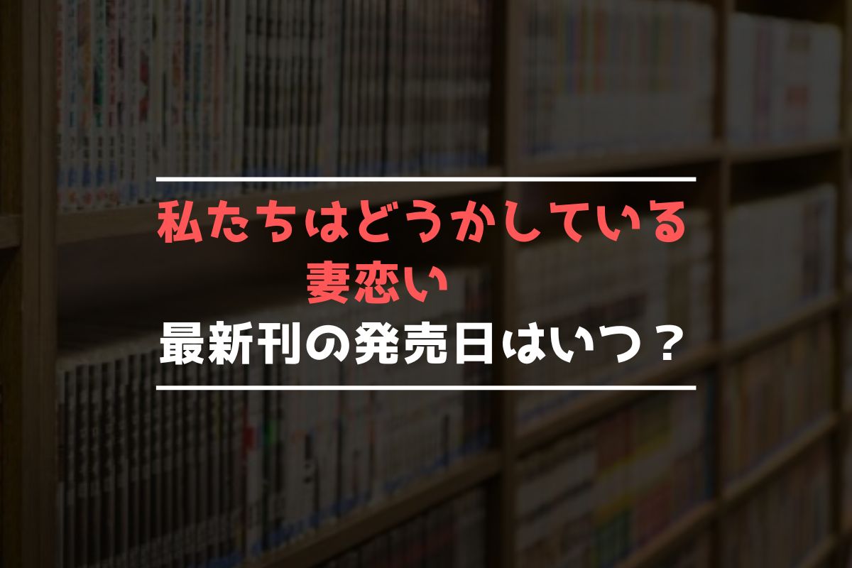 私たちはどうかしている　妻恋い 最新刊 発売日