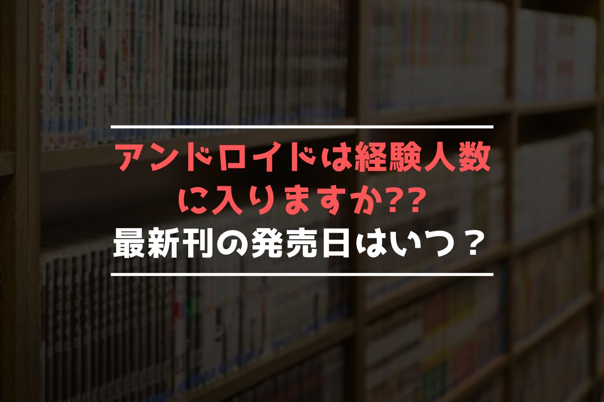 アンドロイドは経験人数に入りますか 最新刊 発売日