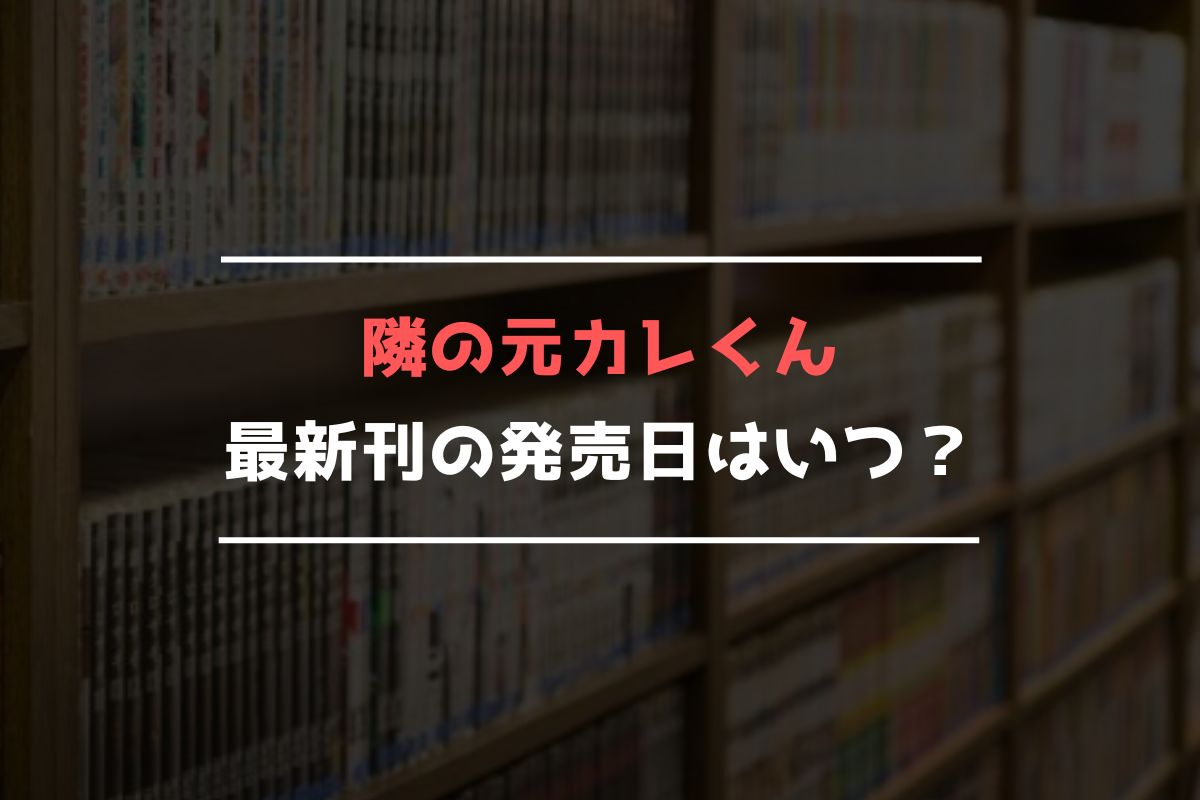 隣の元カレくん 最新刊 発売日
