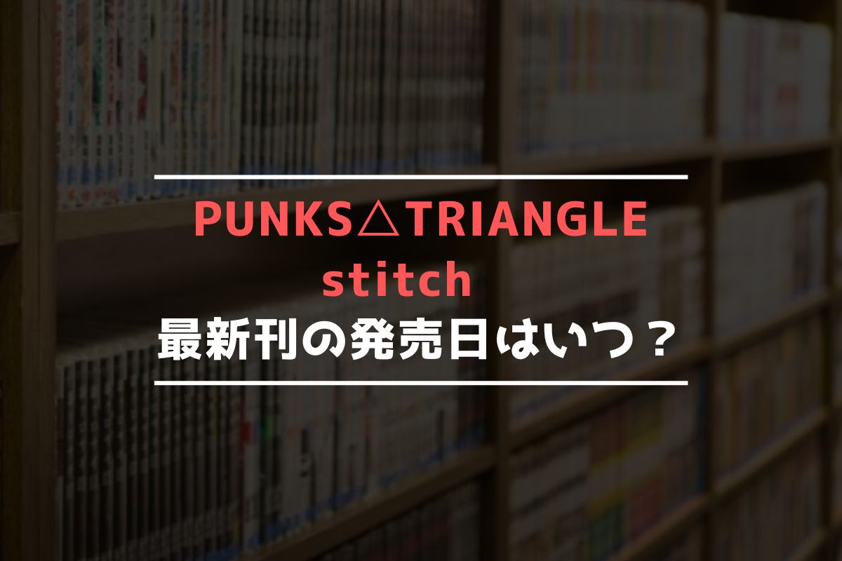 PUNKS△TRIANGLE stitch 最新刊 発売日