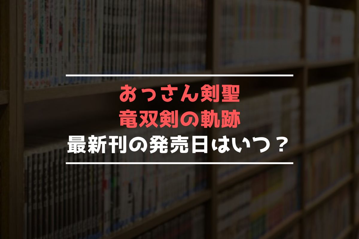 おっさん剣聖 竜双剣の軌跡 最新刊 発売日