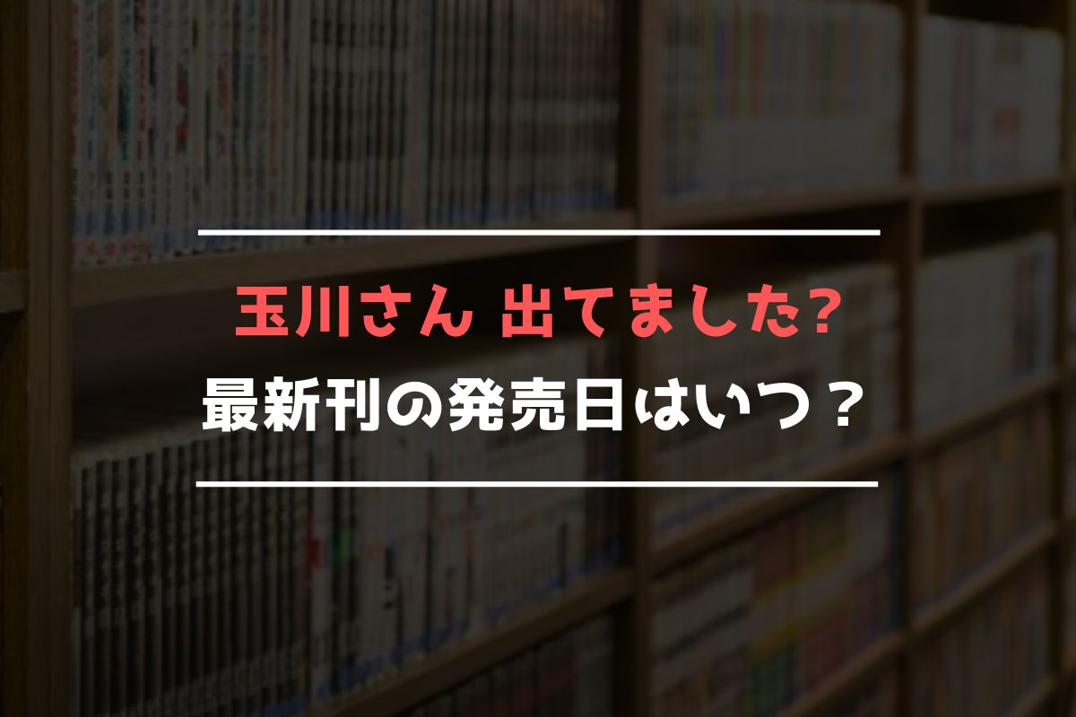 玉川さん 出てました 最新刊 発売日
