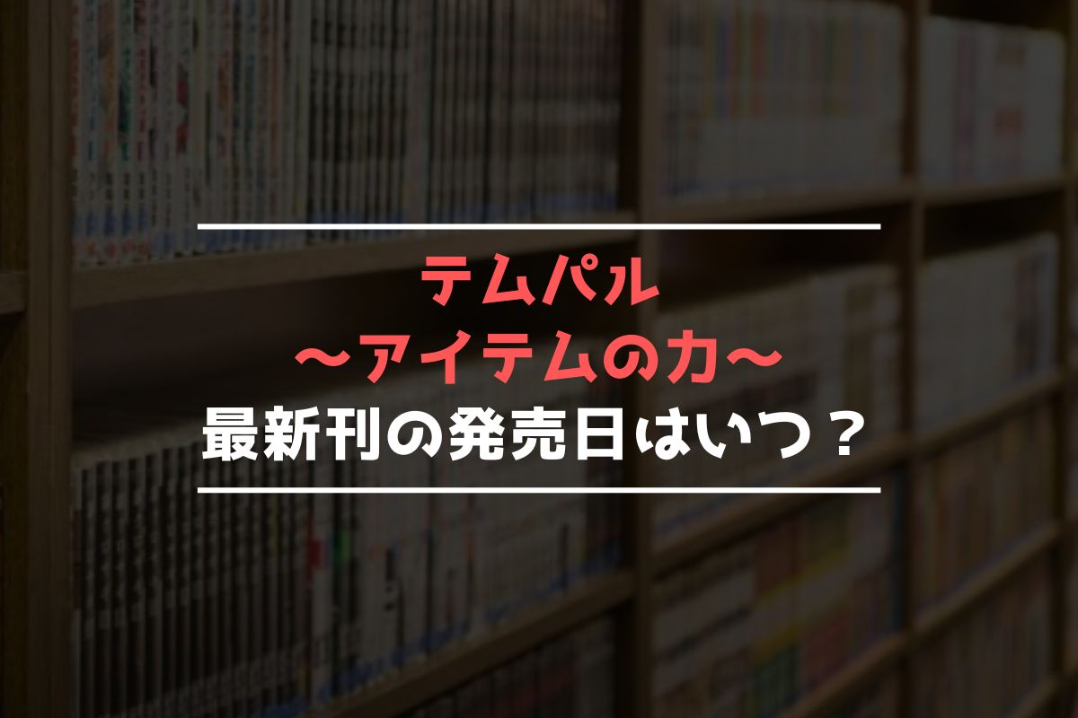 テムパル～アイテムの力～ 最新刊 発売日