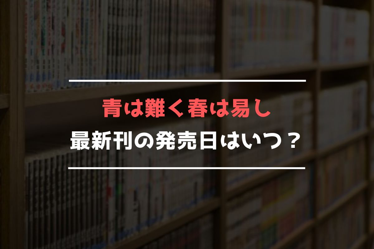 青は難く春は易し 最新刊 発売日