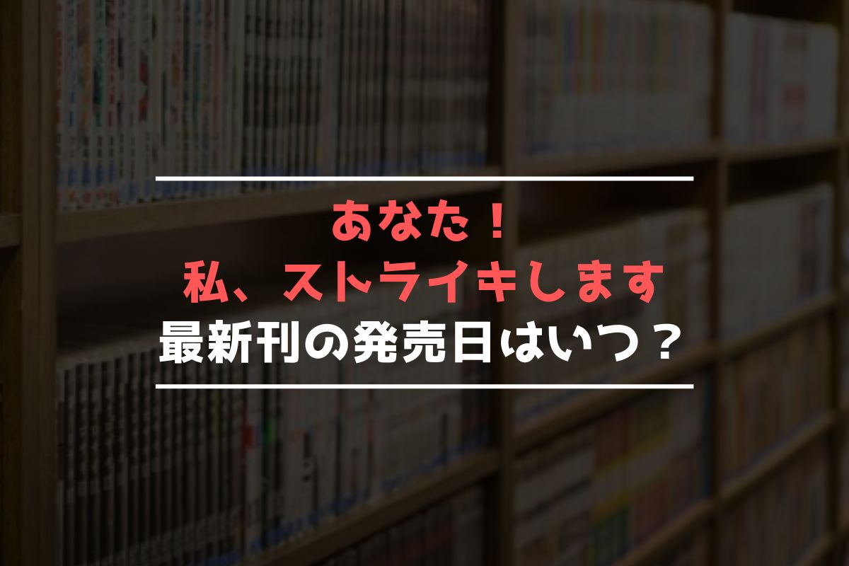 あなた！私、ストライキします 最新刊 発売日
