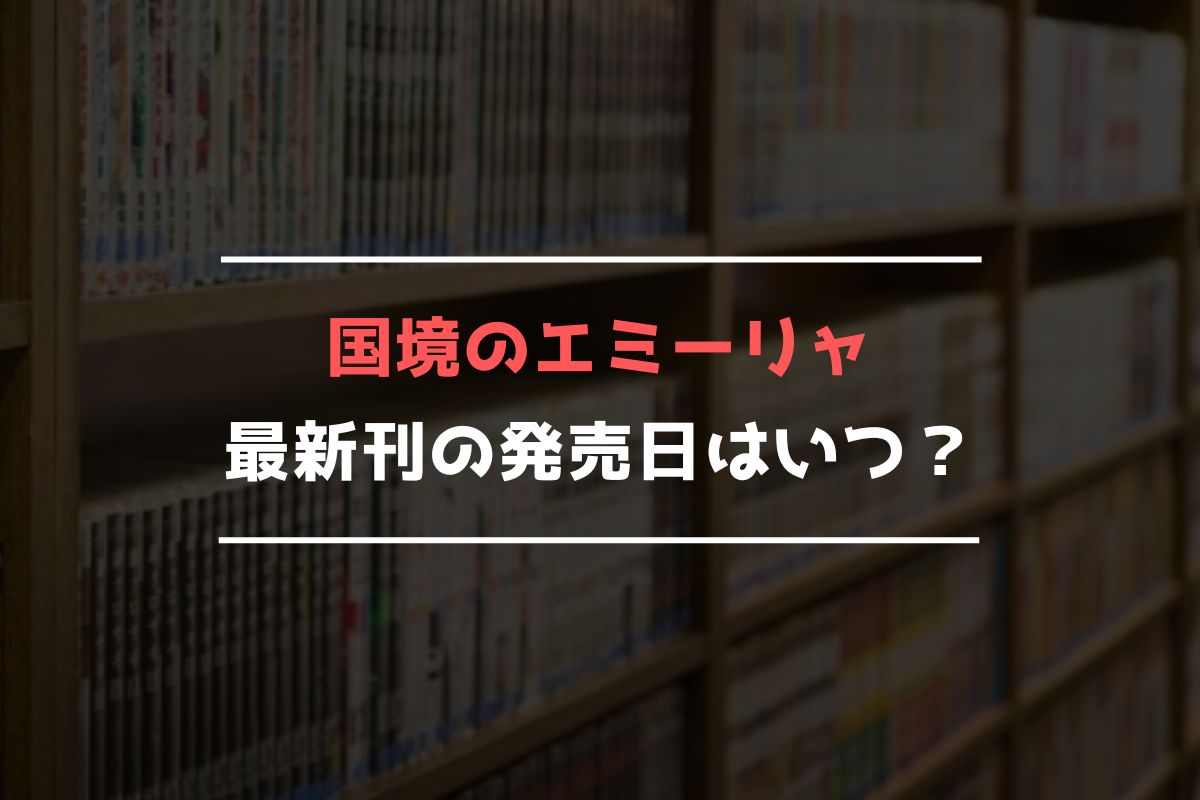 国境のエミーリャ 最新刊 発売日