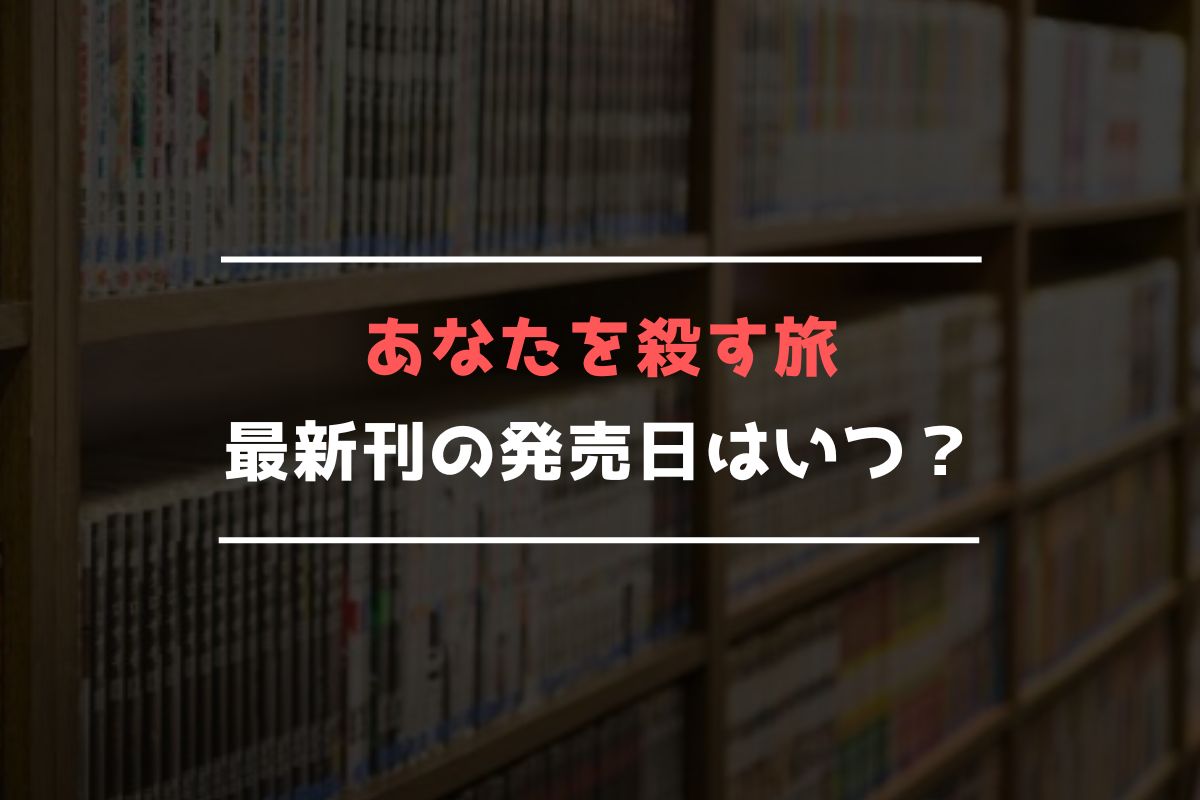 あなたを殺す旅 最新刊 発売日