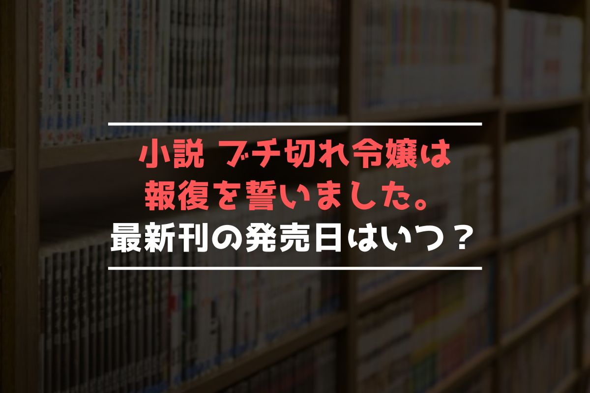 小説 ブチ切れ令嬢 最新刊 発売日